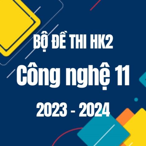 Bộ đề thi HK2 môn Công nghệ 11 năm 2023-2024