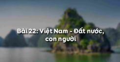 Bài 22: Việt Nam - Đất nước, con người