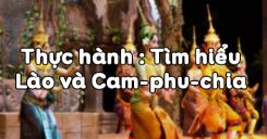 Bài 18: Thực hành Tìm hiểu Lào và Cam-phu-chia