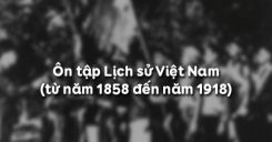 Bài 31: Ôn tập Lịch sử Việt Nam (từ năm 1858 đến năm 1918)