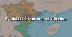 Bài 6: Sự phát triển nền kinh tế Việt Nam
