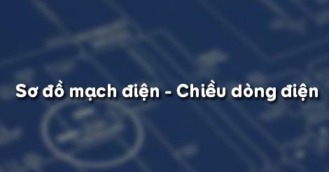 Vật lý 7 Bài 21: Sơ đồ mạch điện - Chiều dòng điện