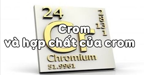 Hoá học 12 Bài 34: Crom và hợp chất của Crom