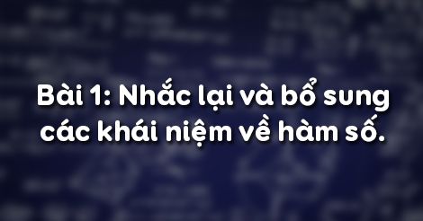 Toán 9 Bài 1: Nhắc lại và bổ sung các khái niệm về hàm số