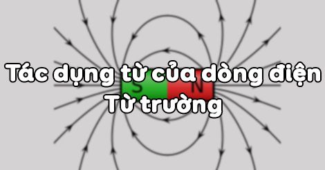 Bài giảng tác dụng từ của dòng điện từ trường: Khám phá chi tiết và ứng dụng thực tế