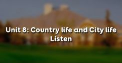 Unit 8: Country life and City life - Listen