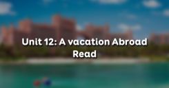 Unit 12: A vacation Abroad - Read