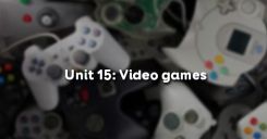 Unit 15: Video games
