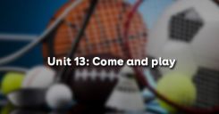 Unit 13: Come and play