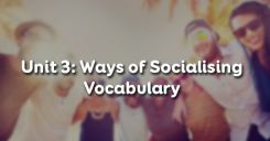 Unit 3: Ways of Socialising - Vocabulary