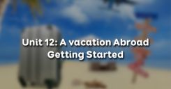 Unit 12: A vacation Abroad - Getting Started