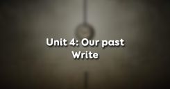 Unit 4: Our past - Write