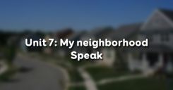 Unit 7: My neighborhood - Speak