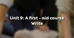 Unit 9: A first - aid course - Write