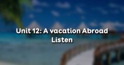 Unit 12: A vacation Abroad - Listen