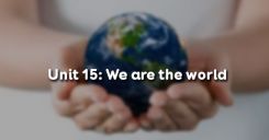 Unit 15: We are the world