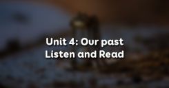 Unit 4: Our past - Listen and Read