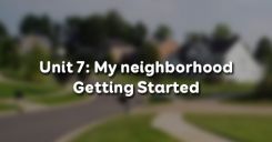 Unit 7: My neighborhood - Getting Started