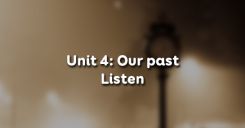 Unit 4: Our past - Listen