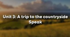 Unit 3: A trip to the countryside - Speak