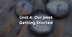 Unit 4: Our past - Getting Started