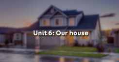 Unit 6: Our house