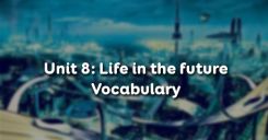 Unit 8: Life in the future - Vocabulary
