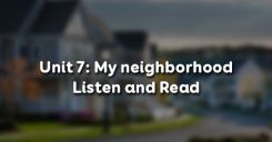 Unit 7: My neighborhood - Listen and Read