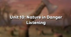 Unit 10: Nature in Danger - Listening