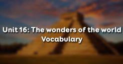 Unit 16: The wonders of the world - Vocabulary