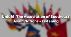 Unit 16: The Association of Southeast Asian Nations - Listening