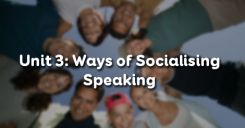 Unit 3: Ways of Socialising - Speaking