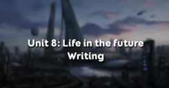 Unit 8: Life in the future - Writing