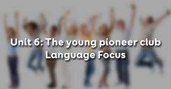 Unit 6: The young pioneer club - Language Focus