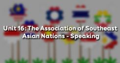 Unit 16: The Association of Southeast Asian Nations - Speaking