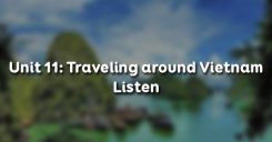 Unit 11: Traveling around Vietnam - Listen