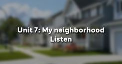 Unit 7: My neighborhood - Listen