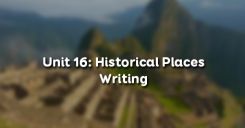 Unit 16: Historical Places - Writing
