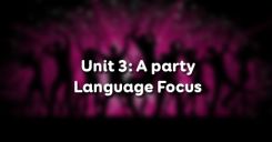 Unit 3: A party - Language Focus