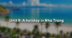 Unit 9: A holiday in Nha Trang