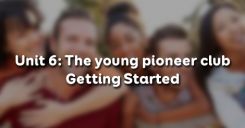 Unit 6: The young pioneer club - Getting Started