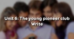 Unit 6: The young pioneer club - Write