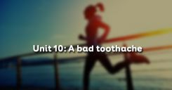 Unit 10: A bad toothache