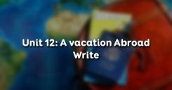 Unit 12: A vacation Abroad - Write