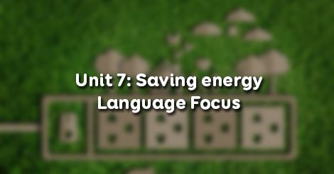 Unit 7 Lớp 9 Language Focus - Ngữ Pháp Saving Energy - Trường Tiểu Học Thủ  Lệ