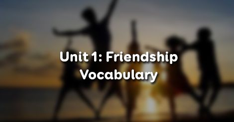 Unit 1 Lớp 11 Vocabulary - Từ Vựng Friendship