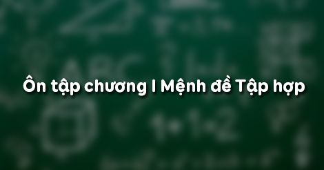 Toán 10 Ôn tập chương 1 Mệnh đề Tập hợp