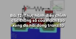 Bài 12: Thực hành điều chỉnh các thông số của mạch tạo xung đa hài dùng tranzito