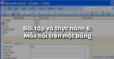 Tin học 12 Bài tập và thực hành 6: Mẫu hỏi trên một bảng