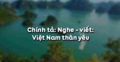 Chính tả Nghe - viết: Việt Nam thân yêu